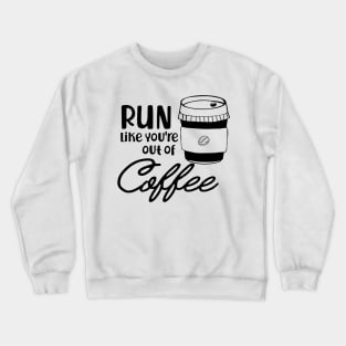 Coffee - Run like you are out of coffee Crewneck Sweatshirt